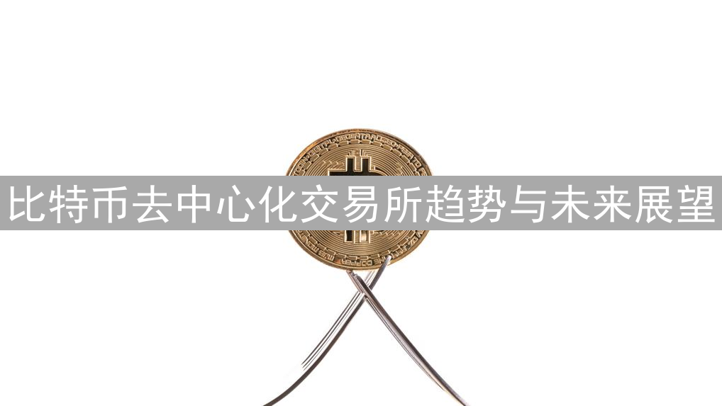 比特币去中心化交易所趋势与未来展望