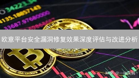 欧意平台安全漏洞修复效果深度评估与改进分析