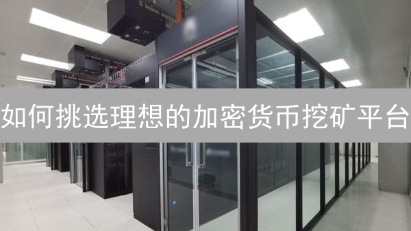 如何挑选理想的加密货币挖矿平台？新手指南
