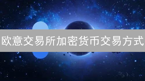欧意交易所加密货币交易方式：探索数字资产交易策略