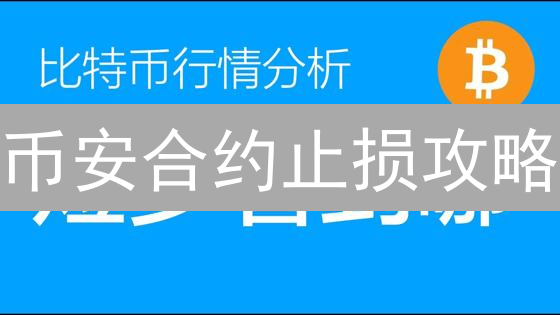 币安合约止损攻略：保驾护航，稳健盈利！