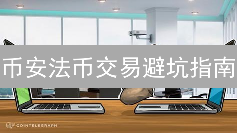 币安法币交易避坑指南：新手必看，安全出入金攻略！