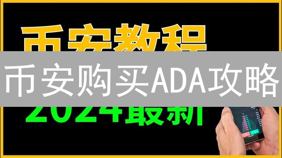 币安购买ADA攻略：新手也能轻松上手，抓住财富机遇！