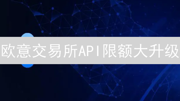 欧意交易所API限额大升级：高频交易者的福音？速看！
