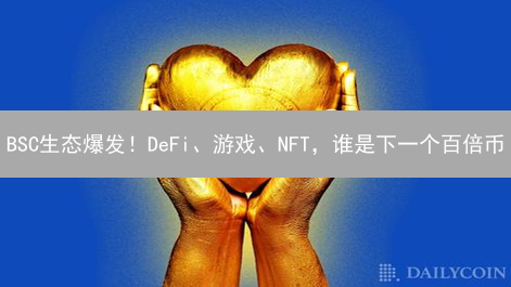 BSC生态爆发！DeFi、游戏、NFT，谁是下一个百倍币？深度解析！