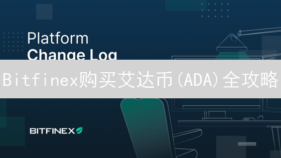 Bitfinex购买艾达币(ADA)全攻略：新手也能轻松上手！