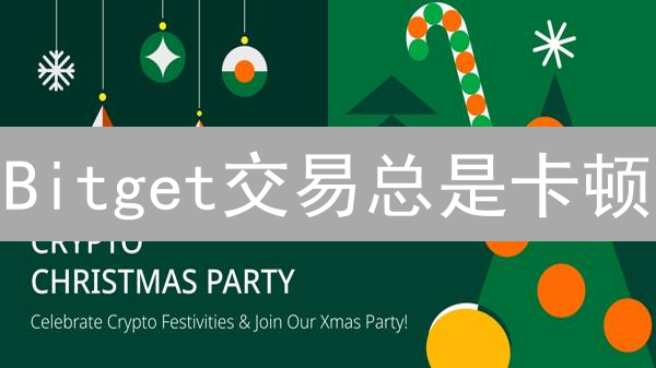 Bitget交易总是卡顿？深度解析网络延迟背后的真相与应对策略！