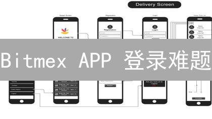 Bitmex APP 登录难题：常见问题、原因与解决妙招【实测有效】
