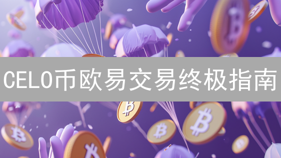 CELO币欧易交易终极指南：新手也能轻松上手！