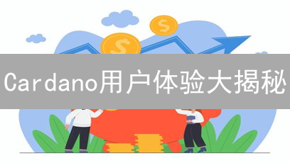 Cardano用户体验大揭秘：颠覆区块链，你准备好了吗？