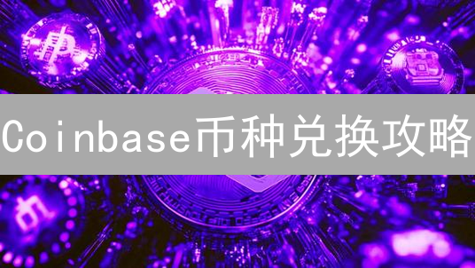 Coinbase币种兑换攻略：交易技巧、策略、风险全解析！