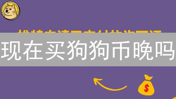 现在买狗狗币晚吗？揭秘Dogecoin投资风险与机遇！