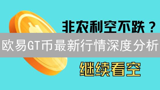 欧易GT币最新行情深度分析：市场、技术与情绪