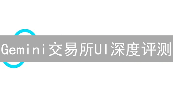 Gemini交易所UI深度评测：新手友好度PK，交易体验优化指南