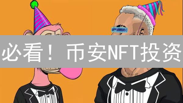 必看！币安NFT投资：新手避坑指南，掘金攻略！