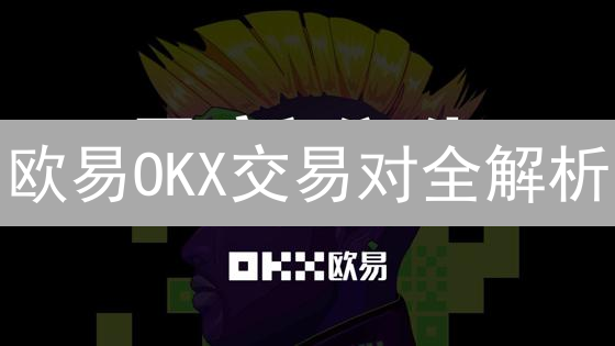 欧易OKX交易对全解析：主流币、合约、期权，一文掌握交易机会！