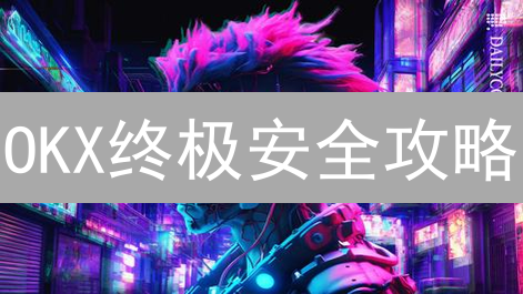 OKX终极安全攻略：数字货币防盗指南，现在知道还不晚！