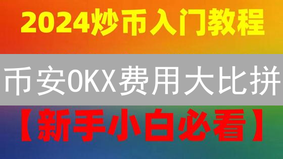 币安OKX费用大比拼：省钱秘籍，交易成本一降到底！