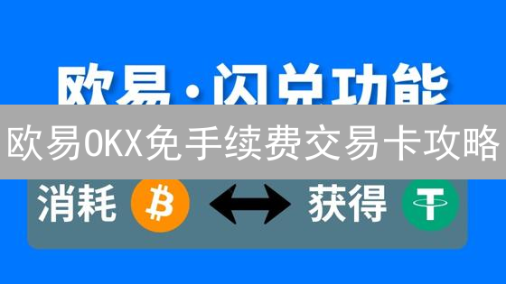 欧易OKX免手续费交易卡攻略：省钱交易，就在今天！