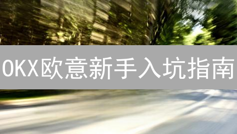 OKX欧意新手入坑指南：避坑指南与交易秘籍，助你轻松掘金！