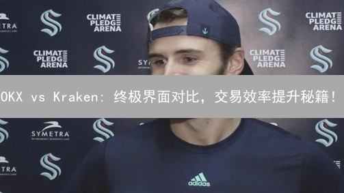 OKX vs Kraken: 终极界面对比，交易效率提升秘籍！