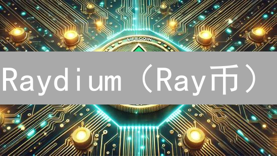 Raydium（Ray币）：Solana生态突围，未来能否乘风破浪？