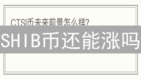 SHIB币还能涨吗？揭秘柴犬币生态未来！