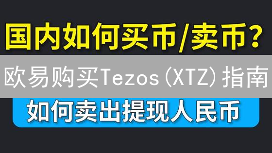 欧易购买Tezos(XTZ)指南：安全、便捷的XTZ交易平台