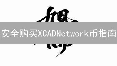 安全购买XCADNetwork币指南：可靠平台选择与风险防范