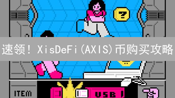 速领！XisDeFi(AXIS)币购买攻略：新手也能轻松上手！